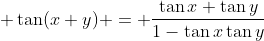 \displaystyle \tan(x+y) = \frac{\tan{x}+\tan{y}}{1-\tan{x}\tan{y}}