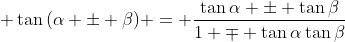 \displaystyle \tan{(\alpha \pm \beta)} = \frac{\tan{\alpha} \pm \tan{\beta}}{1 \mp \tan{\alpha}\tan{\beta}}