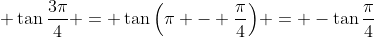 \displaystyle \tan{\frac{3\pi}{4}} = \tan{\left(\pi - \frac{\pi}{4}\right)} = -\tan{\frac{\pi}{4}}