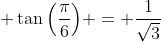 \displaystyle \tan{\left(\frac{\pi}{6}\right)} = \frac{1}{\sqrt{3}}