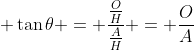 \displaystyle \tan{\theta} = \frac{\frac{O}{H}}{\frac{A}{H}} = \frac{O}{A}