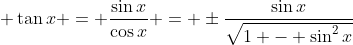 \displaystyle \tan{x} = \frac{\sin{x}}{\cos{x}} = \pm\frac{\sin{x}}{\sqrt{1 - \sin^2{x}}}