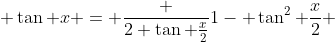 \displaystyle \tan x = \frac {2 \tan \frac{x}{2}}{1- \tan^{2} \frac{x}{2}} 