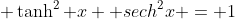 \displaystyle \tanh^2 x +sech^2x = 1