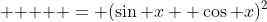 \displaystyle \text{   } = (\sin x+ \cos x)^2