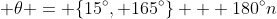 \displaystyle \theta = \{15^{\circ}, 165^{\circ}\} + 180^{\circ}n