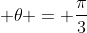 \displaystyle \theta = \frac{\pi}{3}