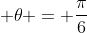 \displaystyle \theta = \frac{\pi}{6}