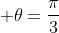 \displaystyle \theta=\frac{\pi}{3}