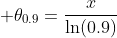 \displaystyle \theta_{0.9}=\frac{x}{\ln(0.9)}
