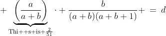 \displaystyle \underbrace{\left(\frac{a}{a+b}\right)}_{\text{Thi  s is }\frac{2}{51}}\cdot \frac{b}{(a+b)(a+b+1)} \:=\:d