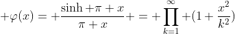 \displaystyle \varphi(x)= \frac{\sinh \pi x}{\pi x} = \prod_{k=1}^{\infty} (1+\frac{x^{2}}{k^{2}})