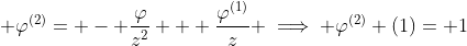 \displaystyle \varphi^{(2)}= - \frac{\varphi}{z^{2}} + \frac{\varphi^{(1)}}{z} \implies \varphi^{(2)} (1)= 1