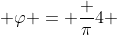\displaystyle \varphi = \frac {\pi}{4} 