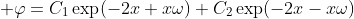 \displaystyle \varphi=C_1\exp(-2x+x\omega)+C_2\exp(-2x-x\omega)