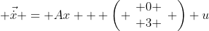 \displaystyle \vec{\dot{x}} = Ax + \left( \begin{array}{ccc} 0 \\ 3 \end{array} \right) u
