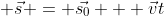 \displaystyle \vec{s} = \vec{s_0} + \vec{v}t