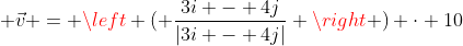 \displaystyle \vec{v} = \left ( \frac{3i - 4j}{|3i - 4j|} \right ) \cdot 10~\text{m/s}