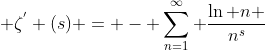\displaystyle \zeta^{'} (s) = - \sum_{n=1}^{\infty} \frac{\ln n }{n^{s}}