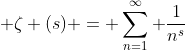 \displaystyle \zeta (s) = \sum_{n=1}^{\infty} \frac{1}{n^{s}}