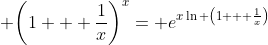 \displaystyle {\left(1 + \frac{1}{x}\right)^x= e^{x\ln \left(1 + \frac{1}{x}\right)}}