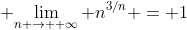 \displaystyle {\lim_{n \to +\infty} n^{3/n} = 1}