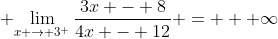 \displaystyle {\lim_{x \to 3^+}\frac{3x - 8}{4x - 12} = + \infty}