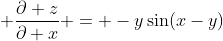 \displaystyle {{\partial z}\over{\partial x}} = -y\sin(x-y)