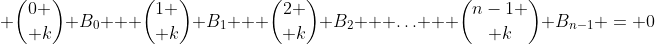 \displaystyle {0 \choose k} B_0 + {1 \choose k} B_1 + {2 \choose k} B_2 + \ldots + {n-1 \choose k} B_{n-1} = 0