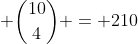 \displaystyle {10\choose{4}} = 210