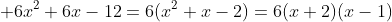 \displaystyle {6x^2+6x-12=6(x^2+x-2)=6(x+2)(x-1)}