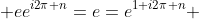 \displaystyle {ee^{i2\pi n}=e=e^{1+i2\pi n} }