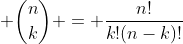 \displaystyle {n\choose{k}} = \frac{n!}{k!(n-k)!}