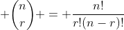 \displaystyle {n\choose{r}} = \frac{n!}{r!(n-r)!}