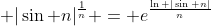 \displaystyle |\sin n|^{\frac{1}{n}} = e^{\frac{\ln |\sin n|}{n}