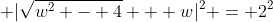 \displaystyle |\sqrt{w^2 - 4} + w|^2 = 2^2