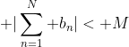 \displaystyle |\sum_{n=1}^{N} b_{n}|< M
