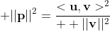 \displaystyle ||\mathbf{p}||^2=\frac{<\mathbf{u},\mathbf{v}>^2}{  ||\mathbf{v}||^2}