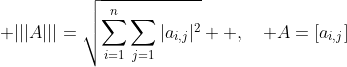 \displaystyle |||A|||=\sqrt{\sum_{i=1}^{n}\sum_{j=1}|a_{i,j}|^2}  ,\quad A=[a_{i,j}]