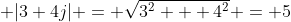 \displaystyle |3+4j| = \sqrt{3^2 + 4^2} = 5