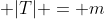 \displaystyle |T| = m