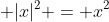 \displaystyle |x|^2 = x^2