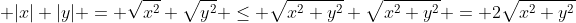\displaystyle |x|+|y| = \sqrt{x^2}+\sqrt{y^2} \leq \sqrt{x^2+y^2}+\sqrt{x^2+y^2} = 2\sqrt{x^2+y^2}