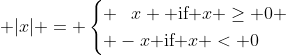 \displaystyle |x| = \begin{cases} \phantom{-}x \textrm{ if }x \geq 0 \\ -x\textrm{ if }x < 0\end{cases}