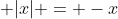 \displaystyle |x| = -x