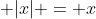 \displaystyle |x| = x