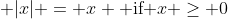 \displaystyle |x| = x \textrm{ if }x \geq 0