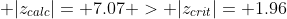 \displaystyle |z_{calc}|= 7.07 > |z_{crit}|= 1.96