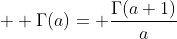 \displaystyle  \Gamma(a)= \frac{\Gamma(a+1)}{a}