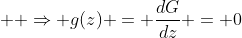 \displaystyle  \Rightarrow g(z) = \frac{dG}{dz} = 0